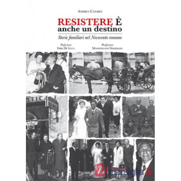 Resistere è anche un destino. Storie familiari nel Novecento romano