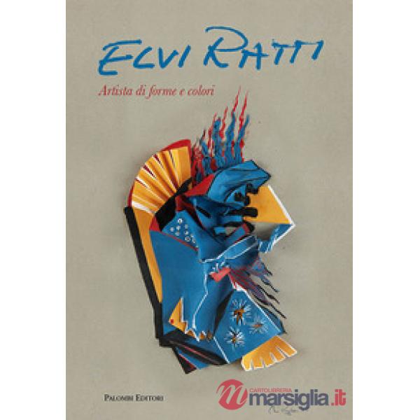 Elvi Ratti. Artista di forme e colori. Ediz. italiana e inglese