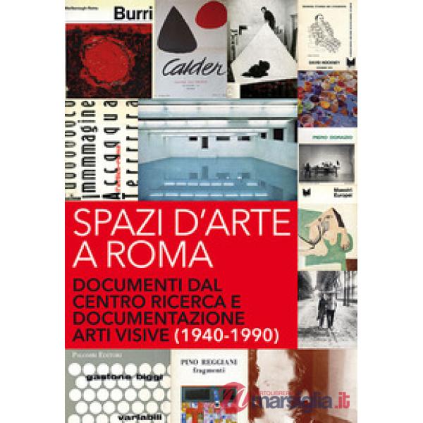 Spazi d'arte a Roma. Documenti dal centro ricerca e documentazione arti visive (1940-1990)