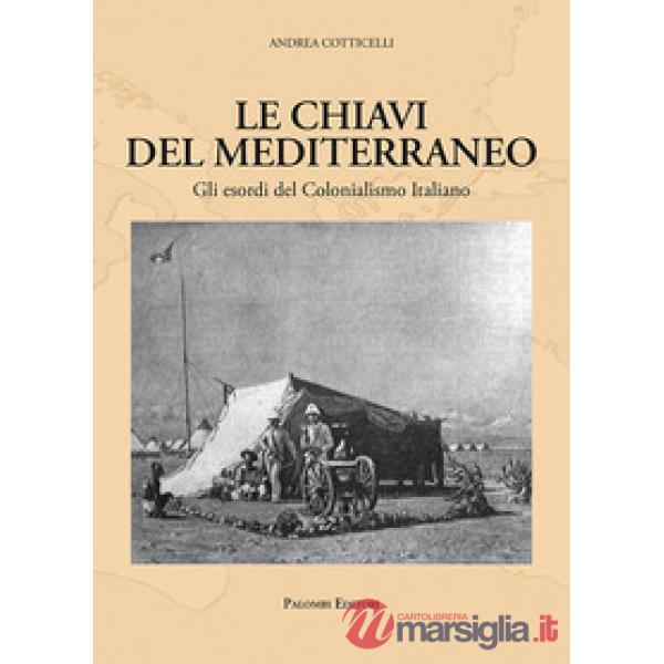 Chiavi del Mediterraneo. Gli esordi del colonialismo italiano (Le)