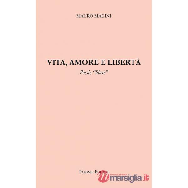 Vita, amore e libertà. Poesie «libere»