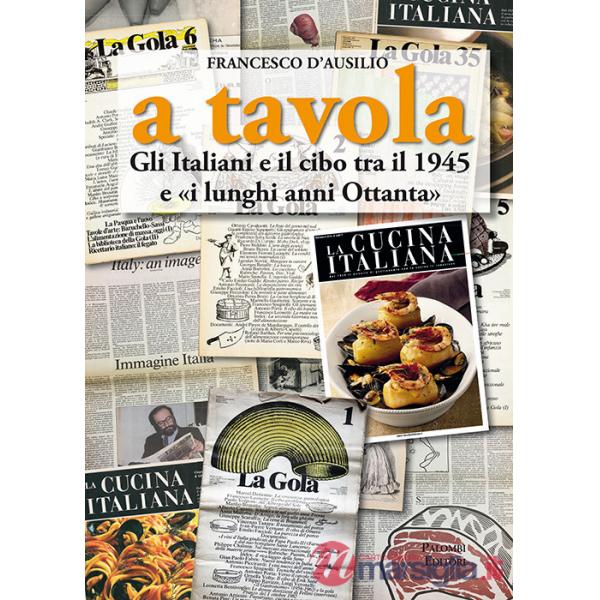 A tavola. Gli italiani e il cibo tra il 1945 e «i lunghi anni '80»