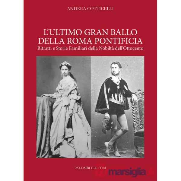 Ultimo gran ballo della Roma pontificia. Ritratti e storie familiari della nobiltà dell'Ottocento (L')
