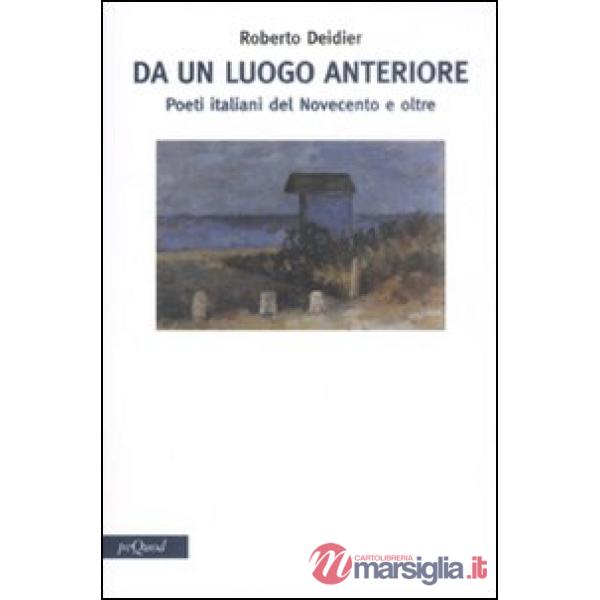 Da un luogo anteriore. Poeti italiani del Novecento e oltre