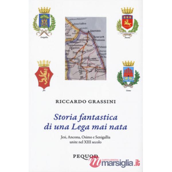 Storia fantastica di una Lega mai nata. Jesi, Ancona, Osimo e Senigallia unite nel XIII secolo