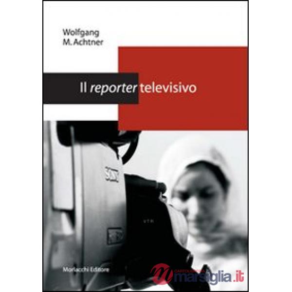 Il reporter televisivo. Manuale pratico per un giornalismo credibile e di (buona) qualità