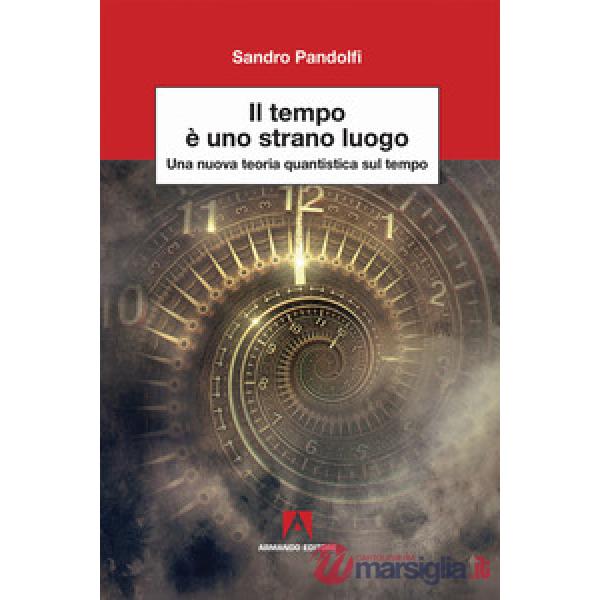 Tempo è uno strano luogo. Una nuova teoria quantistica sul tempo (Il)
