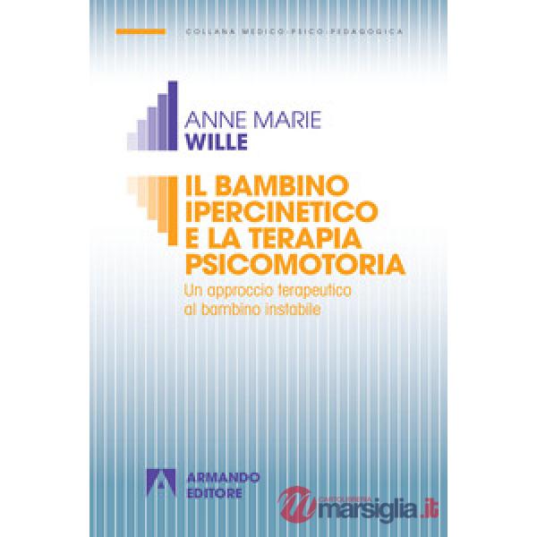 Bambino ipercinetico e la terapia psicomotoria. Un approccio terapeutico al bambino instabile. Nuova ediz. (Il)
