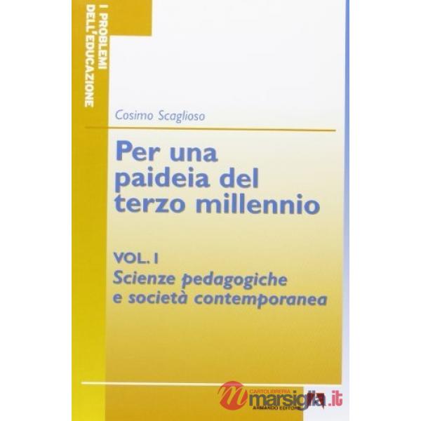 Per una paideia del terzo millennio. Vol. 1: Scienze pedagogiche e società contemporanea