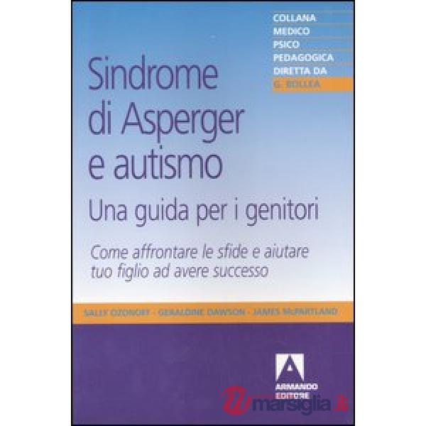 Sindrome di Asperger e autismo, una guida per i genitori. Come affrontare le sfide e aiutare tuo figlio ad avere successo