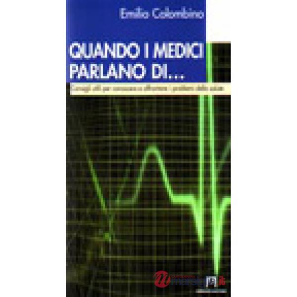 Quando i medici parlano di... Consigli utili per conoscere e affrontare i problemi della salute