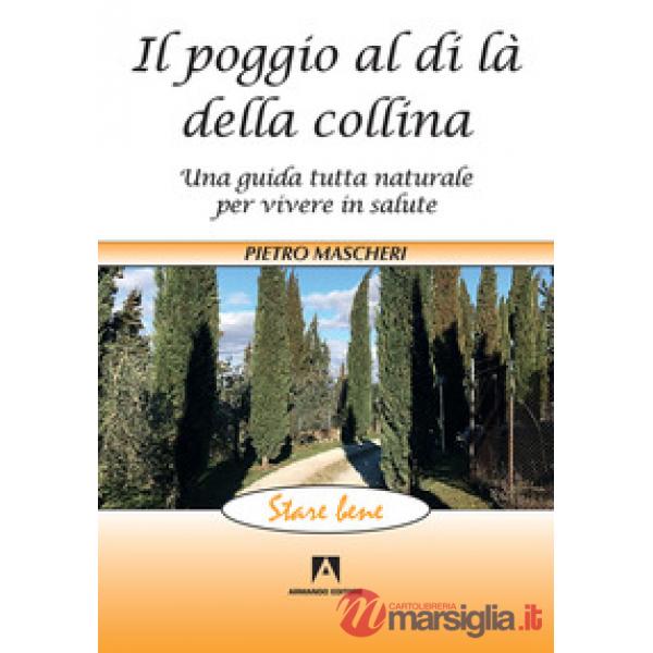Poggio al di là della collina. Una guida tutta naturale per vivere in salute (Il