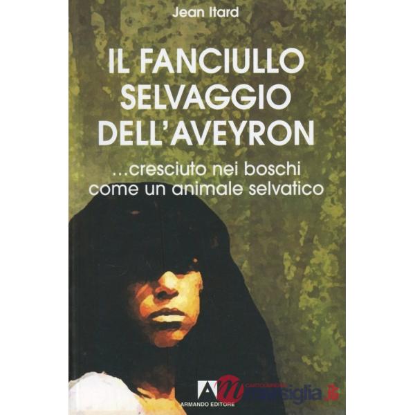Fanciullo selvaggio dell'Aveyron... cresciuto nei boschi come un animale selvatico (Il)