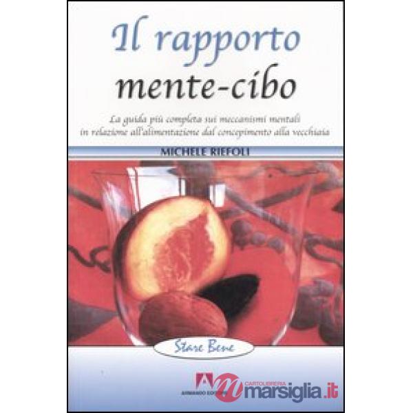 Rapporto mente-cibo. La guida più completa sui meccanismi mentali in relazione all'alimentazione dal concepimento alla vecchiaia