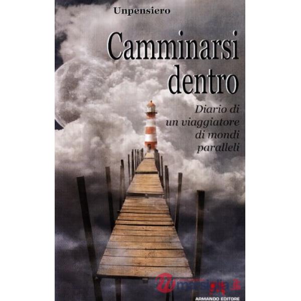 Camminarsi dentro. Diario di un viaggiatore di mondi paralleli