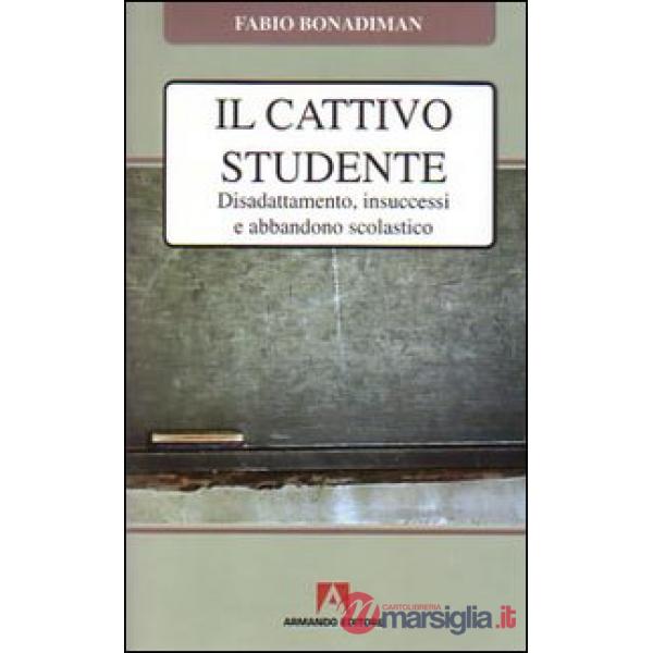 Cattivo studente. Disadattamento, insuccesso e abbandono scolastico (Il)