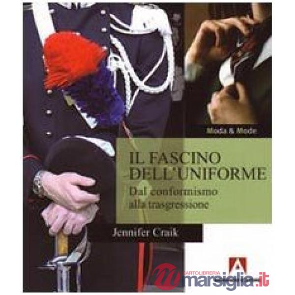Fascino dell'uniforme. Dal conformismo alla trasgressione (Il)