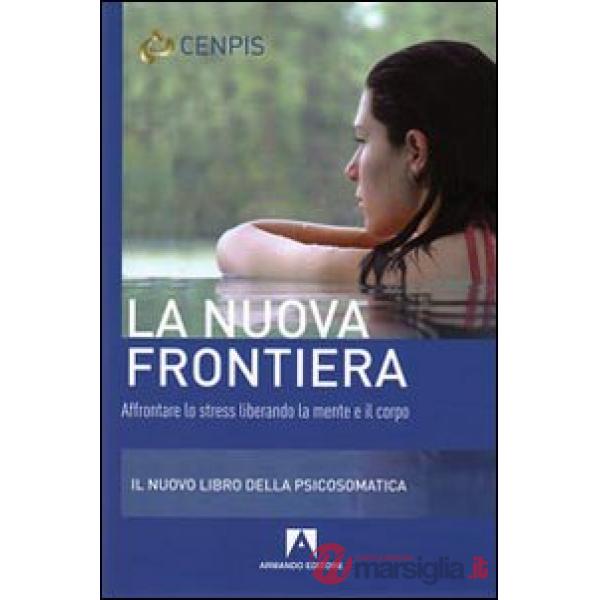 Nuova frontiera. Affrontare lo stress liberando la mente e il corpo (La)