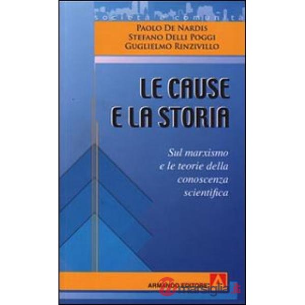 Cause e la storia. Sul marxismo e le teorie della conoscenza scientifica (Le)