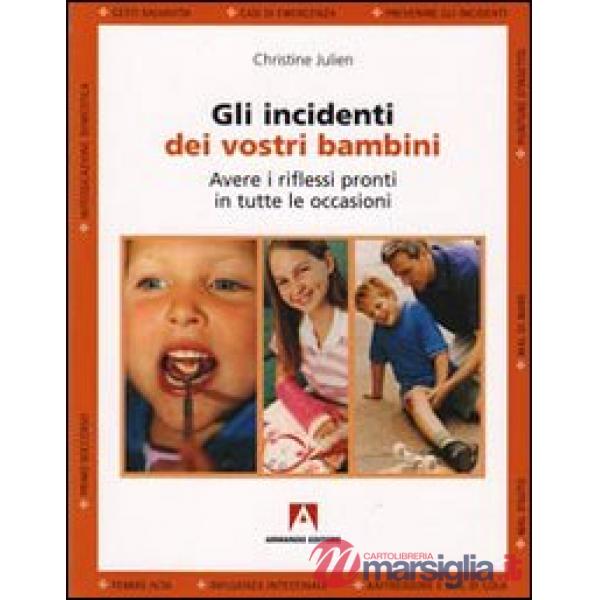 Incidenti dei vostri bambini. Avere i riflessi pronti in tutte le occasioni (Gli)