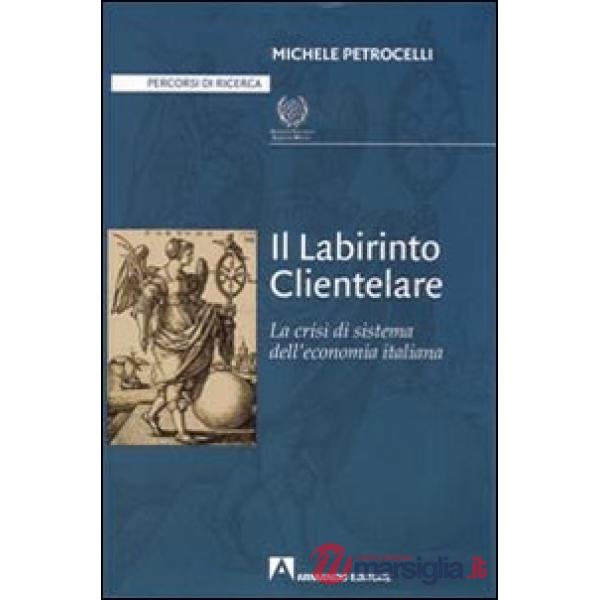 Labirinto clientelare. La crisi di sistema dell'economia italiana (Il)