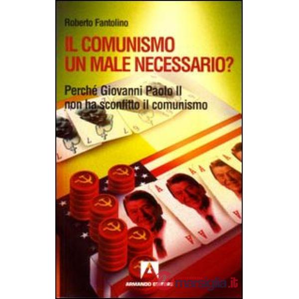 Comunismo un male necessario? Perché Giovanni Paolo II non ha sconfitto il comunismo? (Il)