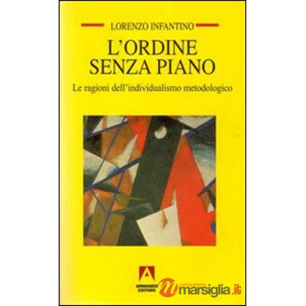 Ordine senza piano. Le ragioni dell'individualismo metodologico (L')