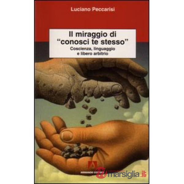 Miraggio di «conosci te stesso». Coscienza, linguaggio e libero arbitrio (Il)