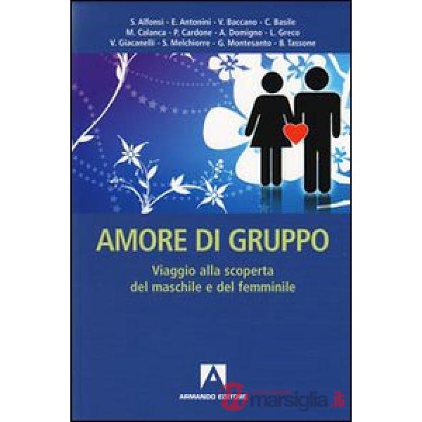 Amore di gruppo. Viaggio alla scoperta del maschile e del femminile