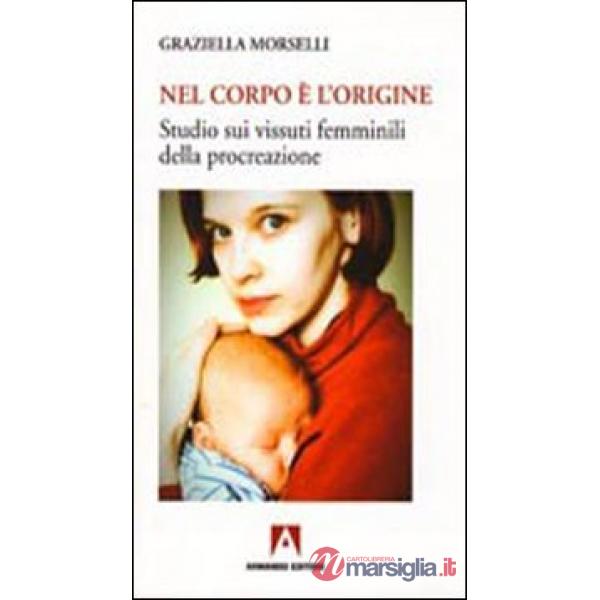 Nel corpo è l'origine. Studio sui vissuti femminili della procreazione
