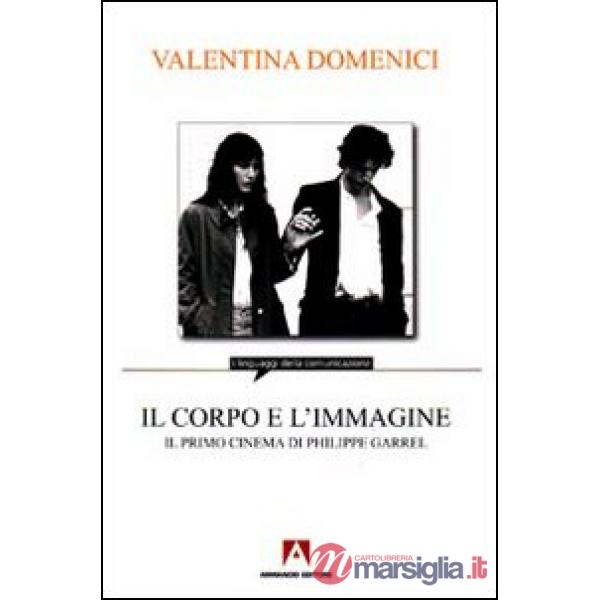 Corpo e l'immagine. Il primo cinema di Philippe Garrel (Il)