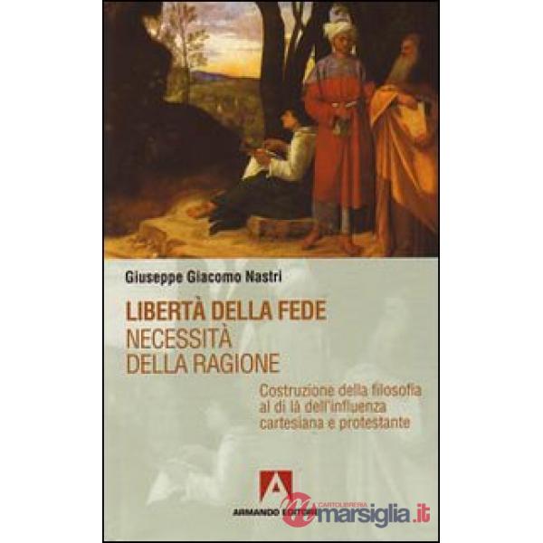Libertà della fede. Necessità della ragione. Costruzione della filosofia al di là dell'influenza cartesiana protestante