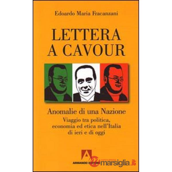 Lettera a Cavour. Anomalie di una nazione. Viaggio tra politica, economia ed etica nell'Italia di ieri e di oggi
