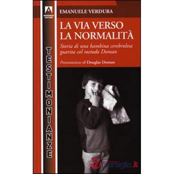 Via verso la normalità. Storia di una bambina cerebrolesa guarita dal metodo Doman (La)