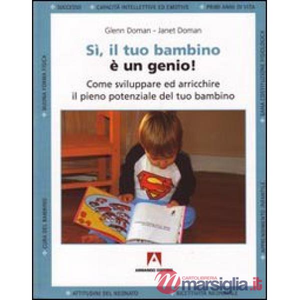 Sì, il tuo bambino è un genio! Come sviluppare ed arricchire il pieno potenziale del tuo bambino