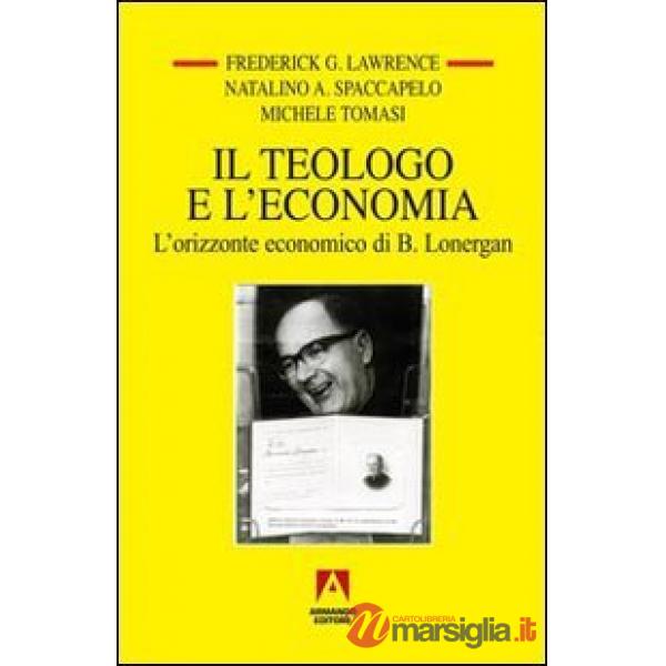 Teologo e l'economia. L'orizzonte economico di B. Lonergan (Il)
