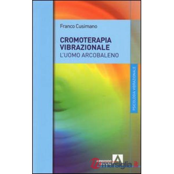Cromoterapia vibrazionale. L'uomo arcobaleno (La)