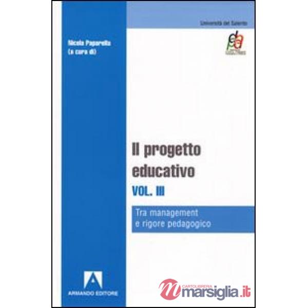 Progetto educativo (Il). Vol. 3: Tra management e rigore pedagogico