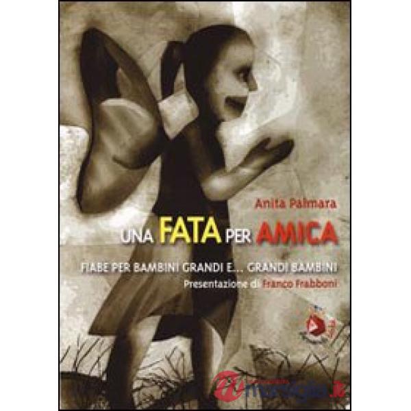 Fata per amica. Fiabe per bambini grandi e... grandi bambini (Una)