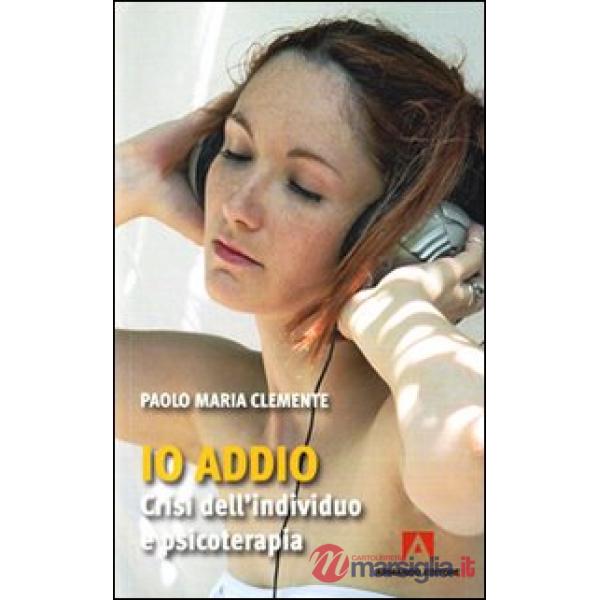 Io addio. Crisi dell'individuo e psicoterapia