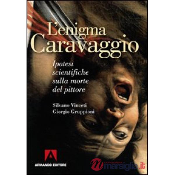 Enigma Caravaggio. Ipotesi scientifiche sulla morte del pittore (L')