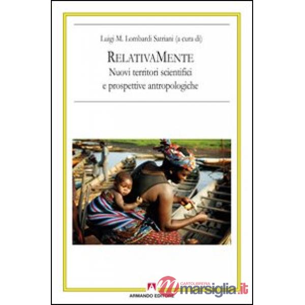 RelativaMente. Nuovi territori scientifici e prospettive antropologiche. Atti del Convegno (Roma, 2008)