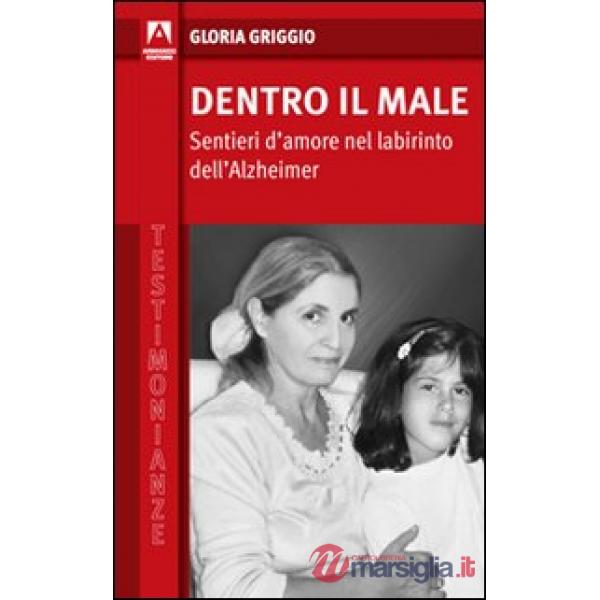 Dentro il male. Sentieri d'amore nel labirinto dell'Alzheimer
