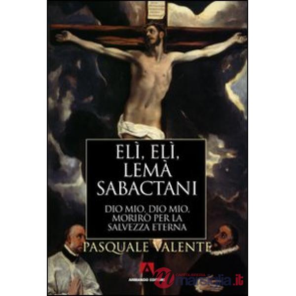 Elì, Elì, lemà sabactani. Dio mio, Dio mio, morirò per la salvezza eterna