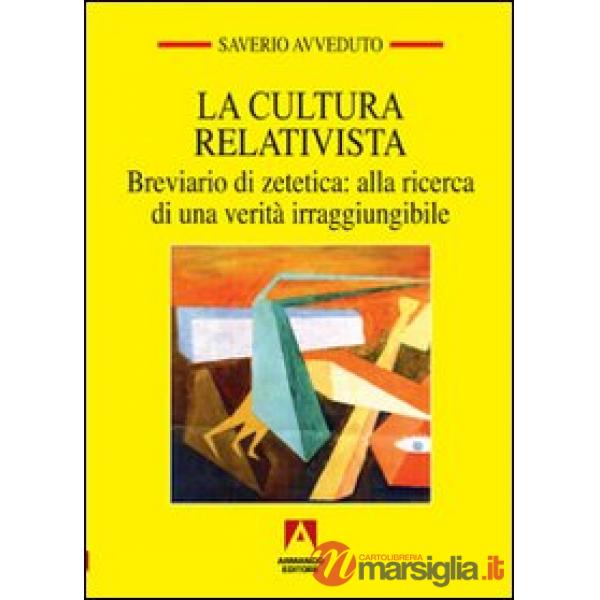 Cultura relativista. Breviario di zetetica: alla ricerca di una verità irraggiun