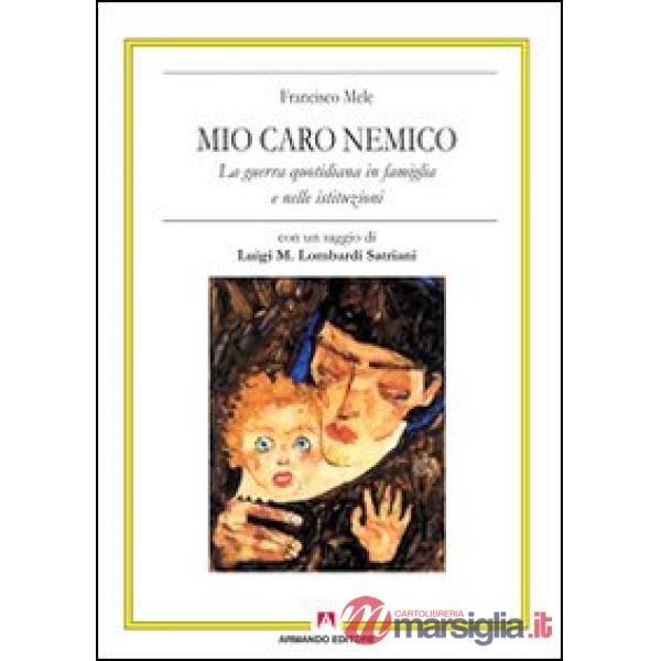 Mio caro nemico. La guerra quotidiana in famiglia e nelle istituzioni