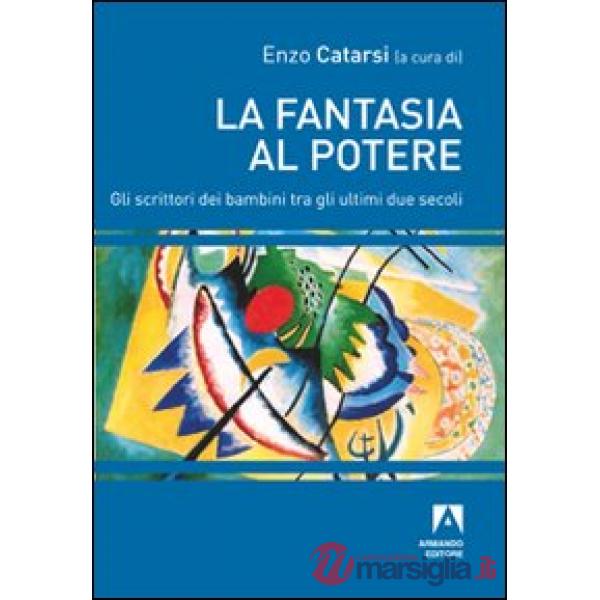 Fantasia al potere. Gli scrittori dei bambini tra gli ultimi due secoli (La)