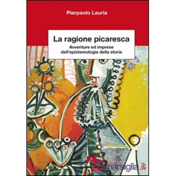 Ragione picaresca. Avventure ed imprese dell'epistemologia della storia (La)