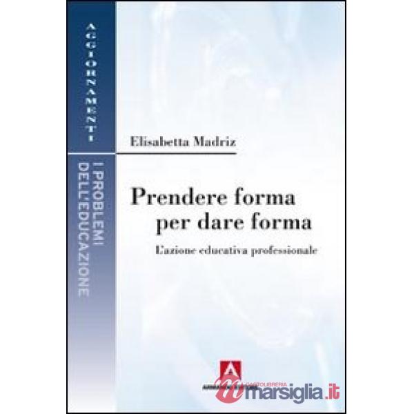 Prendere forma per dare forma. L'azione educativa professionale