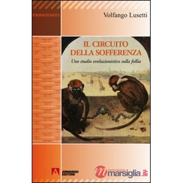 Circuito della sofferenza. Uno studio evoluzionistico sulla follia (Il)
